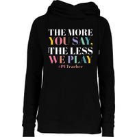 The More You Say The Less We Play PE Teacher Womens Funnel Neck Pullover Hood