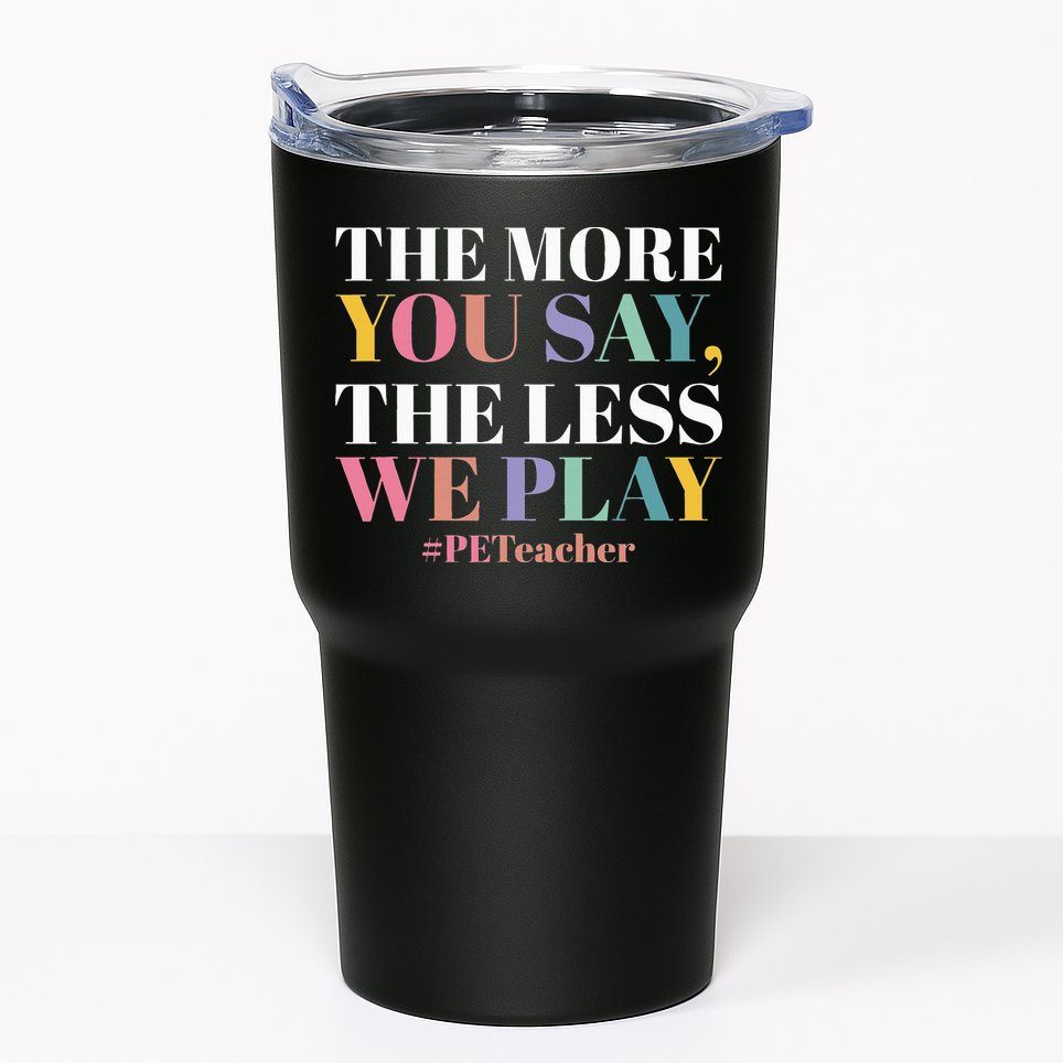 The More You Say The Less We Play PE Teacher Tumbler