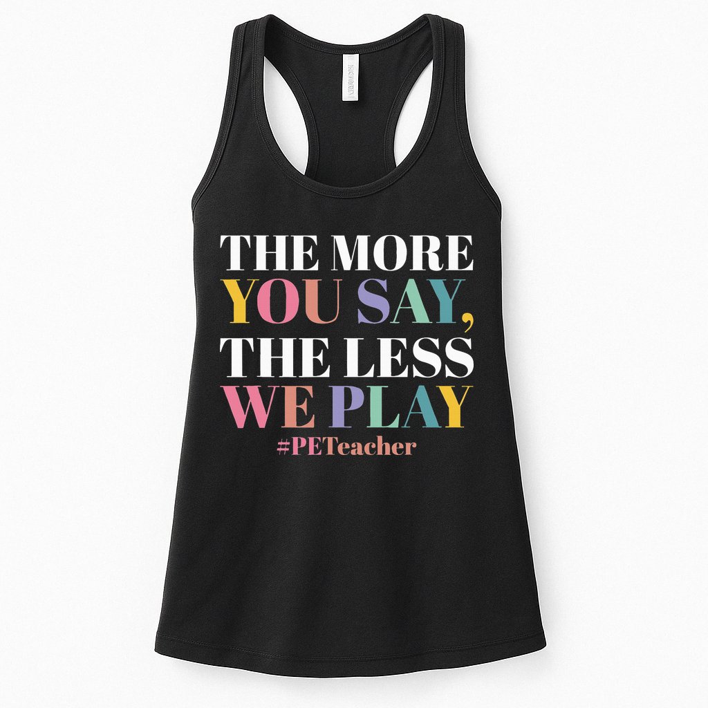 The More You Say The Less We Play PE Teacher Womens Tank Top