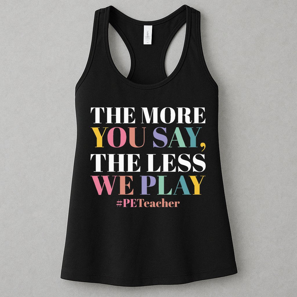 The More You Say The Less We Play PE Teacher Womens Tank Top