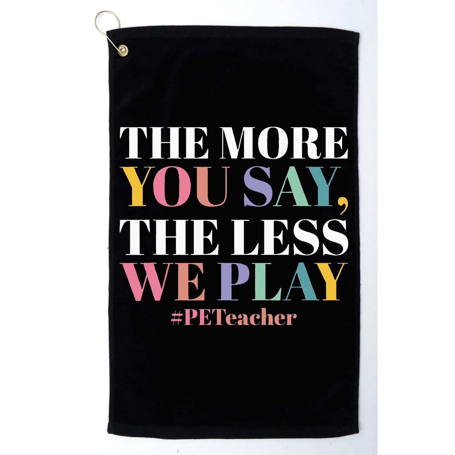The More You Say The Less We Play PE Teacher Golf Towel
