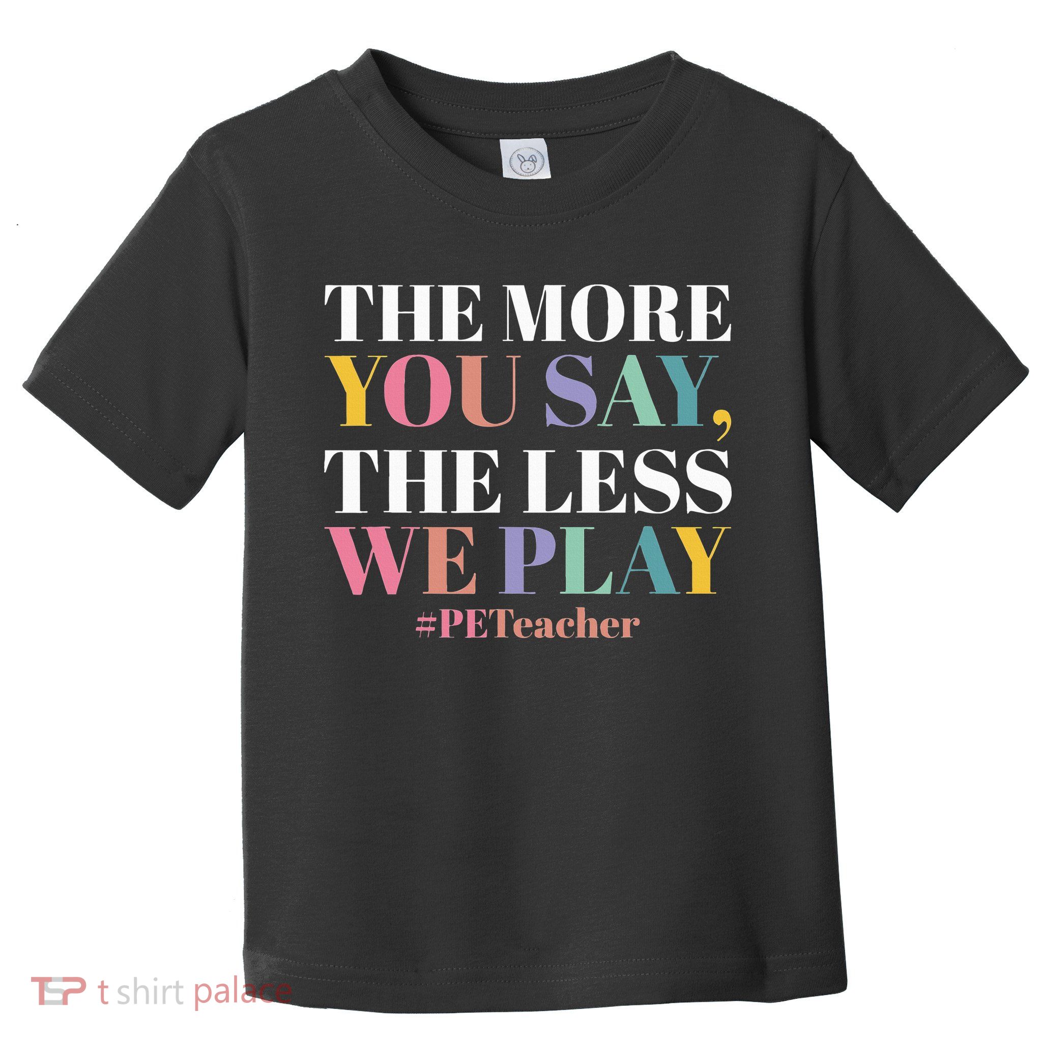 The More You Say The Less We Play PE Teacher Toddler T-Shirt