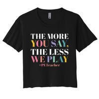 The More You Say The Less We Play PE Teacher Women's Crop Top Tee