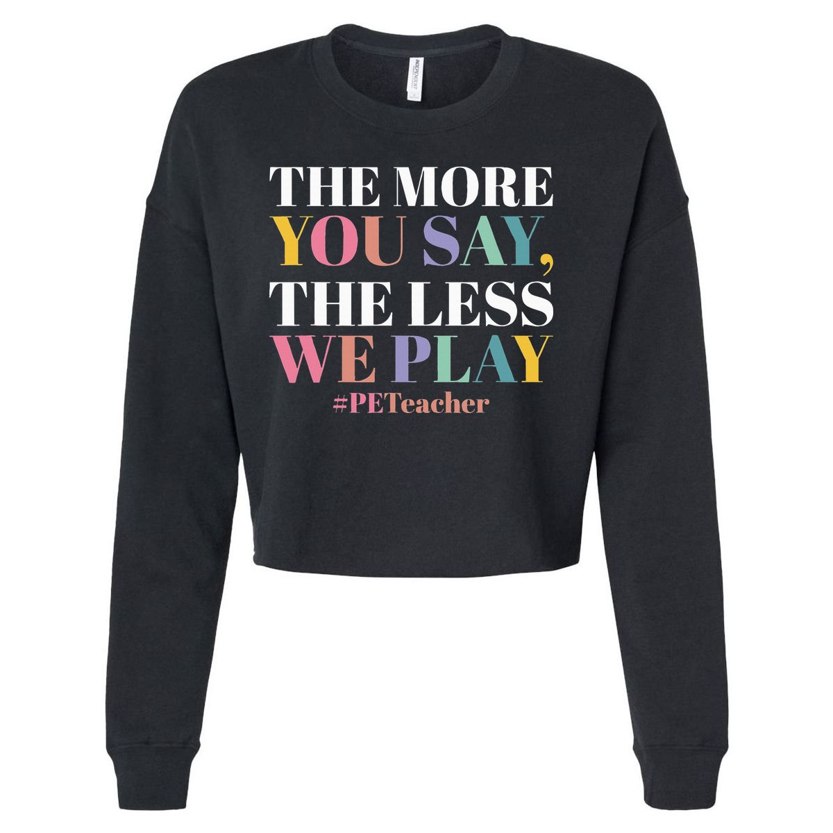 The More You Say The Less We Play PE Teacher Cropped Pullover Crew