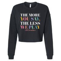 The More You Say The Less We Play PE Teacher Cropped Pullover Crew