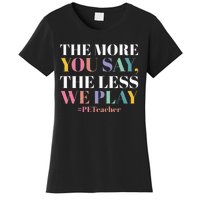 The More You Say The Less We Play PE Teacher Women's T-Shirt