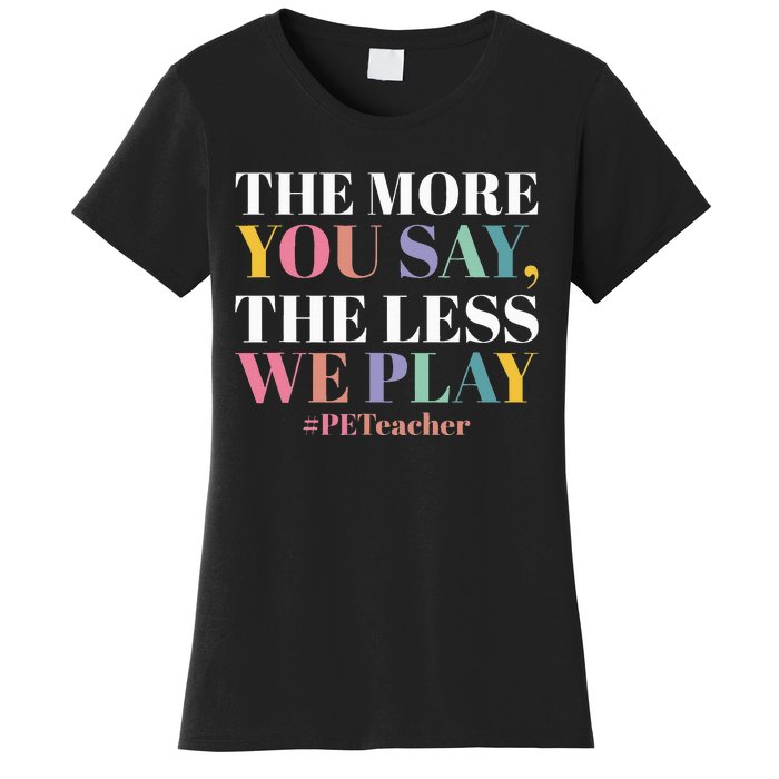 The More You Say The Less We Play PE Teacher Women's T-Shirt