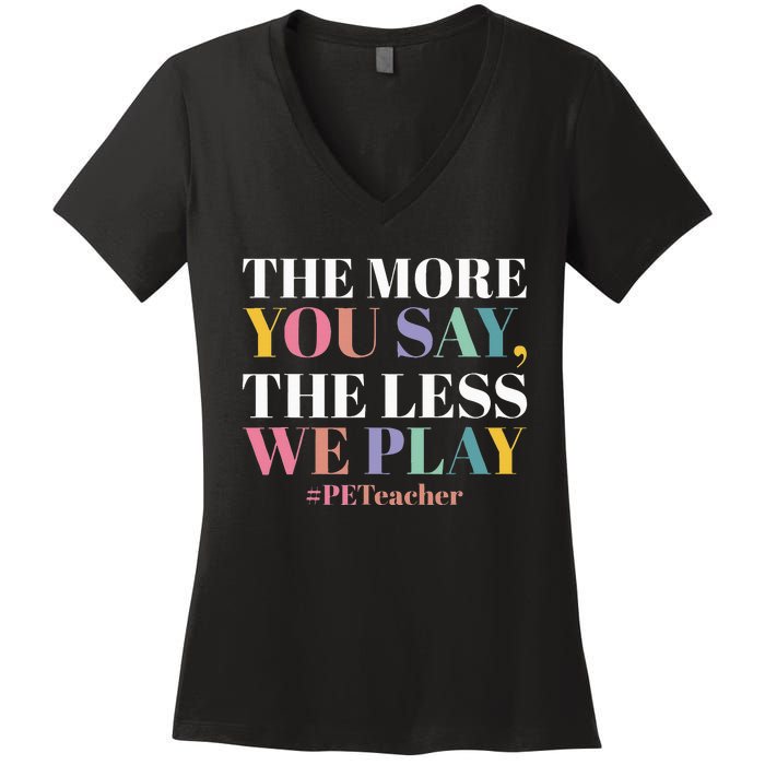 The More You Say The Less We Play PE Teacher Women's V-Neck T-Shirt