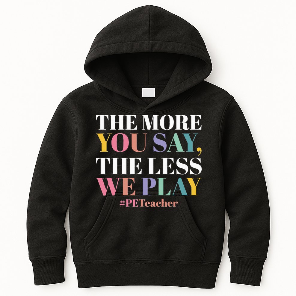 The More You Say The Less We Play PE Teacher Kids Hoodie