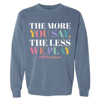 The More You Say The Less We Play PE Teacher Garment-Dyed Sweatshirt