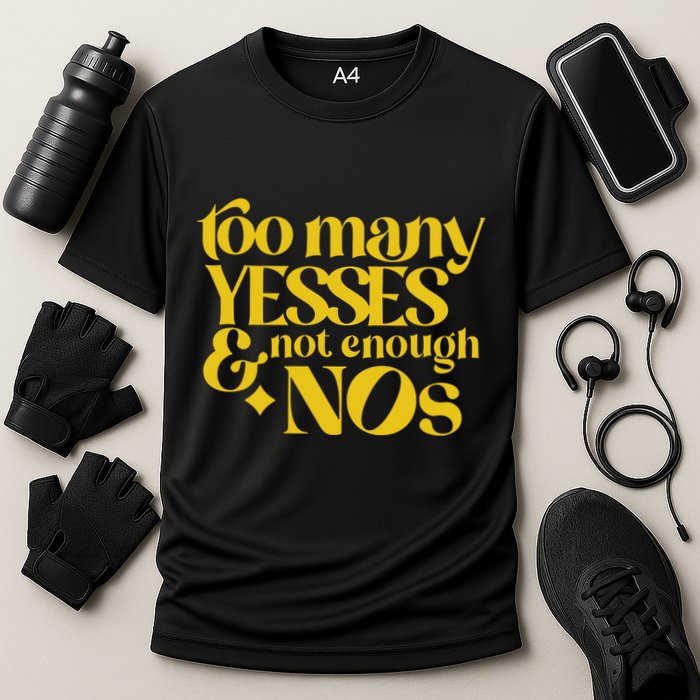 Too Many Yessed And Not Enough Nos Performance Shirt