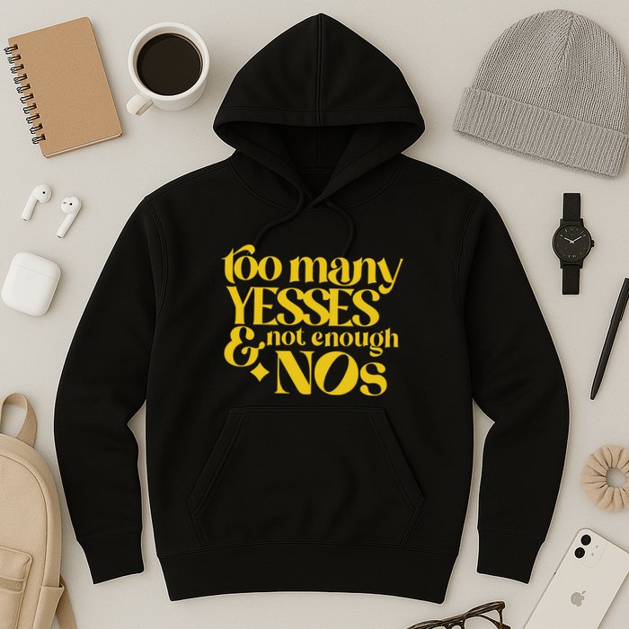 Too Many Yessed And Not Enough Nos Hoodie