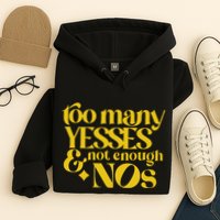 Too Many Yessed And Not Enough Nos Hoodie