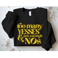 Too Many Yessed And Not Enough Nos Sweatshirt