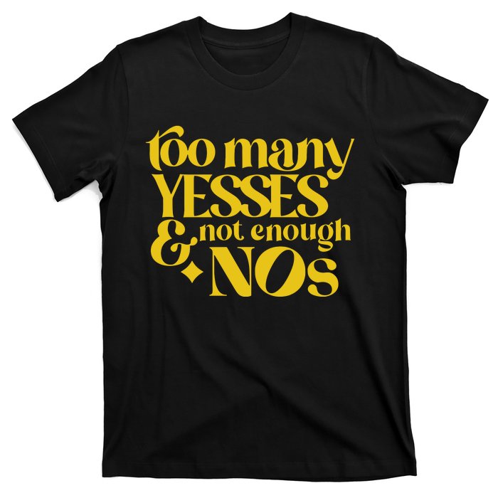 Too Many Yessed And Not Enough Nos T-Shirt