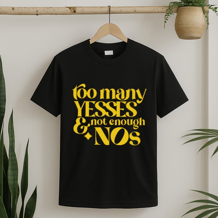 Too Many Yessed And Not Enough Nos T-Shirt