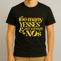 Too Many Yessed And Not Enough Nos T-Shirt