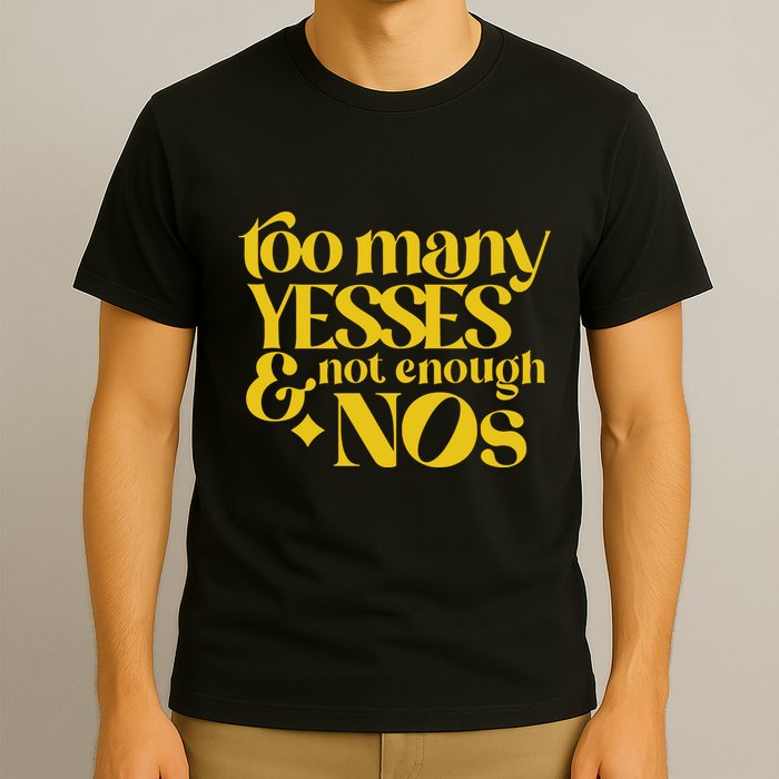 Too Many Yessed And Not Enough Nos T-Shirt