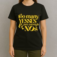 Too Many Yessed And Not Enough Nos T-Shirt