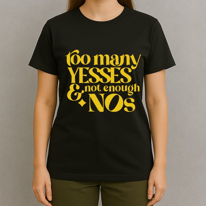 Too Many Yessed And Not Enough Nos T-Shirt