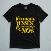 Too Many Yessed And Not Enough Nos T-Shirt