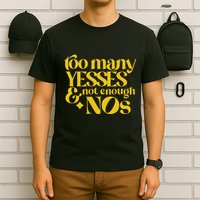 Too Many Yessed And Not Enough Nos T-Shirt
