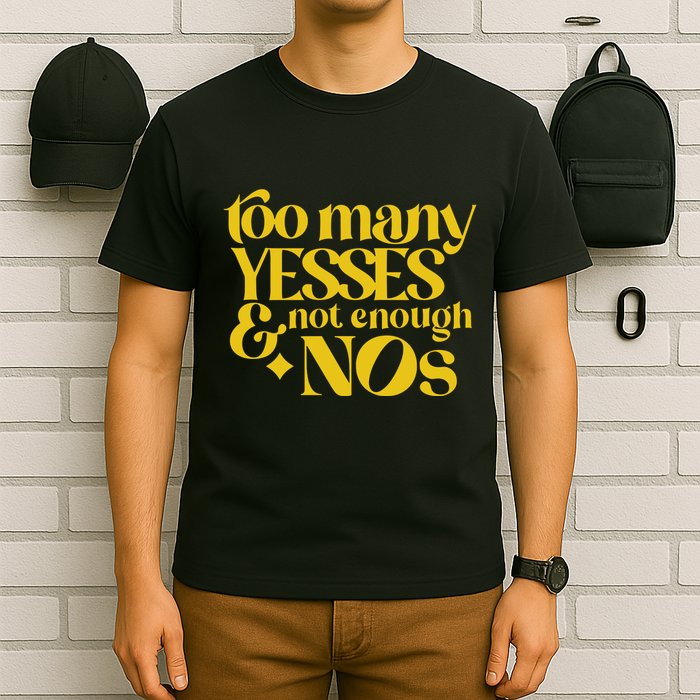Too Many Yessed And Not Enough Nos T-Shirt