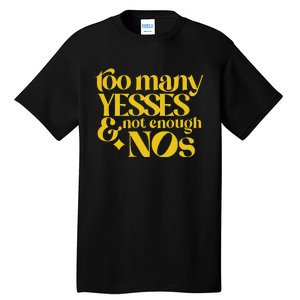 Too Many Yessed And Not Enough Nos Tall T-Shirt