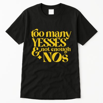 Too Many Yessed And Not Enough Nos Tall T-Shirt