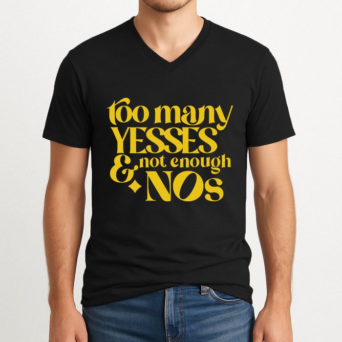 Too Many Yessed And Not Enough Nos V-Neck T-Shirt