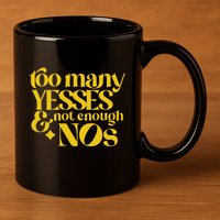 Too Many Yessed And Not Enough Nos 11oz C Handle Ceramic Mug