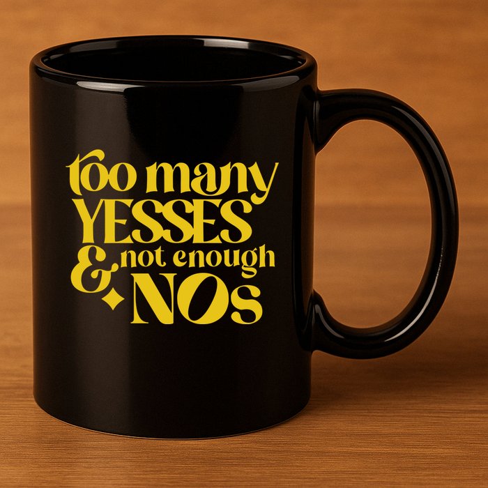 Too Many Yessed And Not Enough Nos 11oz C Handle Ceramic Mug