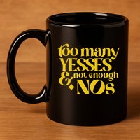Too Many Yessed And Not Enough Nos 11oz C Handle Ceramic Mug
