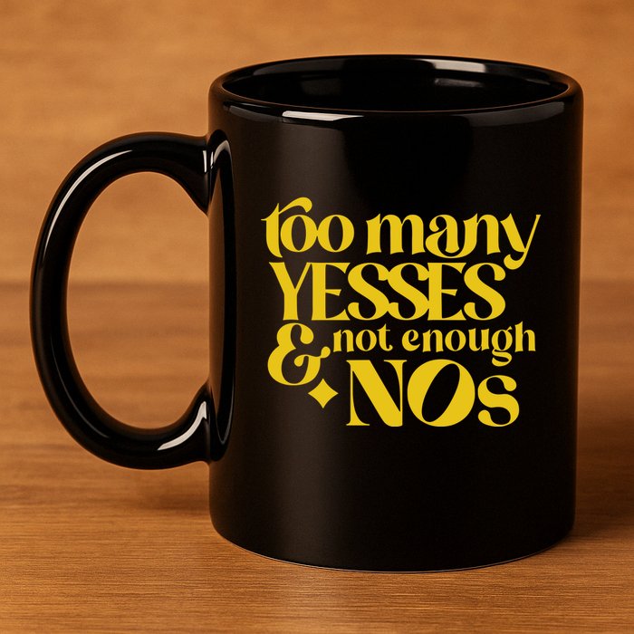 Too Many Yessed And Not Enough Nos 11oz C Handle Ceramic Mug