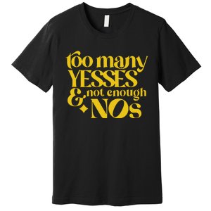 Too Many Yessed And Not Enough Nos Premium T-Shirt