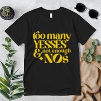 Too Many Yessed And Not Enough Nos Premium T-Shirt