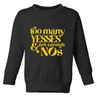 Too Many Yessed And Not Enough Nos Toddler Sweatshirt