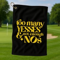 Too Many Yessed And Not Enough Nos Golf Towel