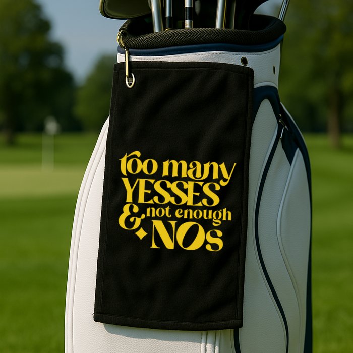 Too Many Yessed And Not Enough Nos Golf Towel