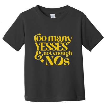 Too Many Yessed And Not Enough Nos Toddler T-Shirt