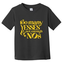 Too Many Yessed And Not Enough Nos Toddler T-Shirt