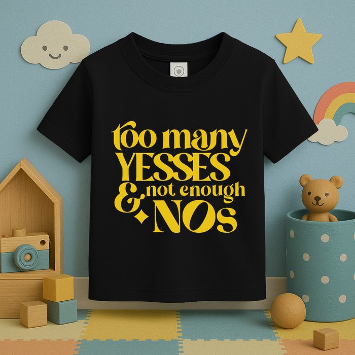 Too Many Yessed And Not Enough Nos Toddler T-Shirt