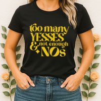 Too Many Yessed And Not Enough Nos Womens T-Shirt
