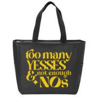 Too Many Yessed And Not Enough Nos Zip Tote Bag