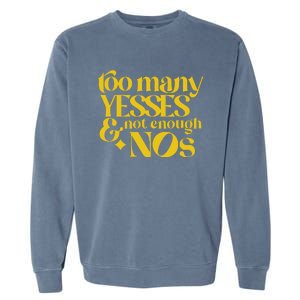 Too Many Yessed And Not Enough Nos Garment-Dyed Sweatshirt