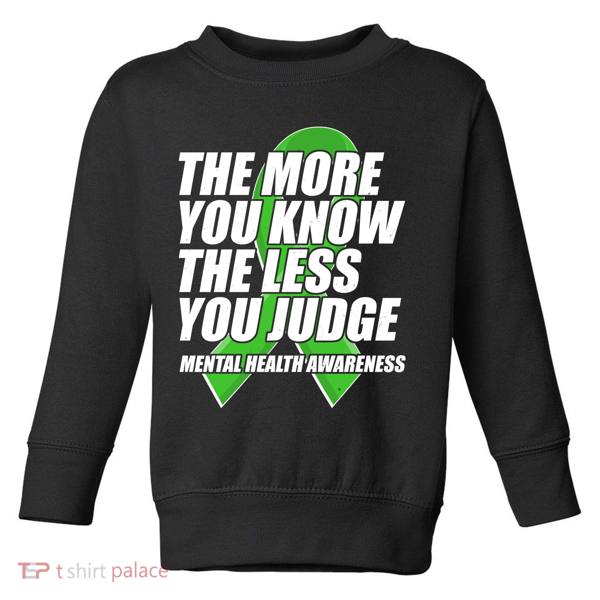The More You Know The Less You Judge Mental Health Awareness Toddler Sweatshirt