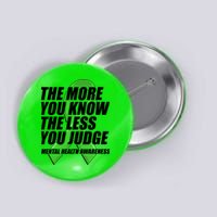 The More You Know The Less You Judge Mental Health Awareness Button