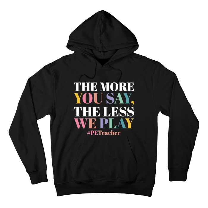 The More You Say The Less We Play PE Teacher Hoodie