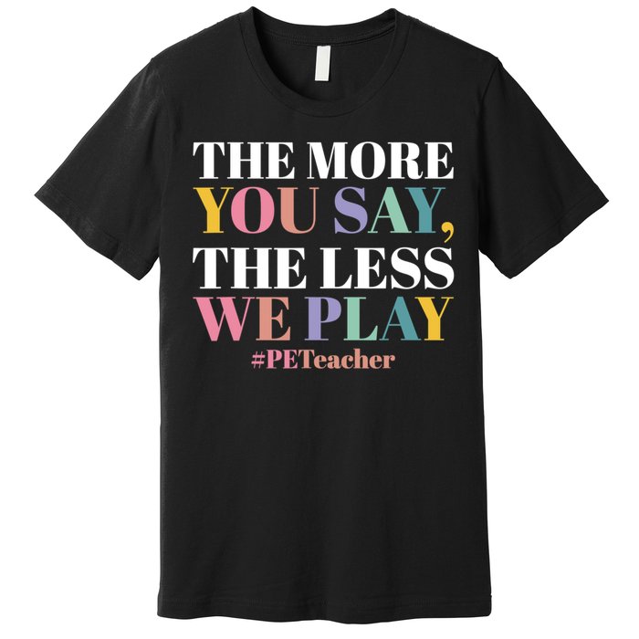 The More You Say The Less We Play PE Teacher Premium T-Shirt