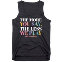 The More You Say The Less We Play PE Teacher Tank Top